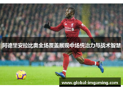阿德里安拉比奥全场覆盖展现中场统治力与战术智慧