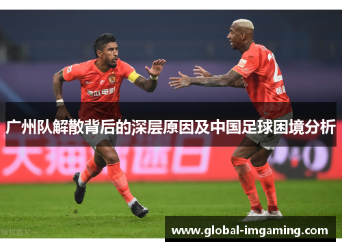 广州队解散背后的深层原因及中国足球困境分析