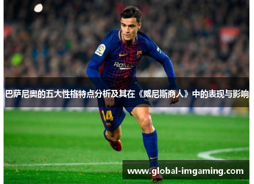巴萨尼奥的五大性格特点分析及其在《威尼斯商人》中的表现与影响